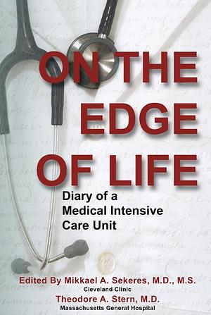 On the Edge of Life: Diary of a Medical Intensive Care Unit by Mikkael A. Sekeres