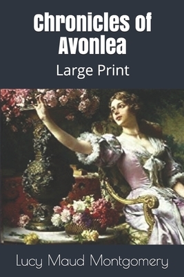 Chronicles of Avonlea: Large Print by L.M. Montgomery