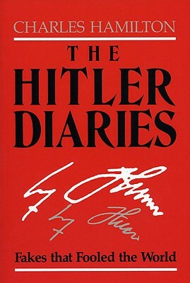 The Hitler Diaries: Fakes That Fooled the World by Charles Hamilton