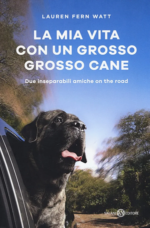 La mia vita con un grosso grosso cane. Due inseparabili amiche on the road by Lauren Fern Watt