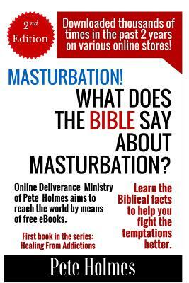 Masturbation!: What Does The Bible Say About Masturbation? by Pete Holmes
