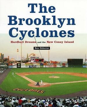 The Brooklyn Cyclones: Hardball Dreams and the New Coney Island by Ben Osborne