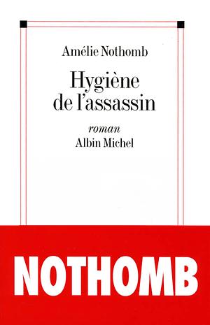 Hygiène de l'assassin by Amélie Nothomb