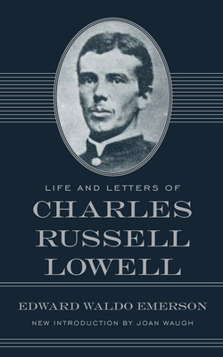 Life and Letters of Charles Russell Lowell: Captain, Sixth United States Cavalry; Colonel, Second Massachusetts Cavalry; Brigadier-General, United Sta by Edward Waldo Emerson