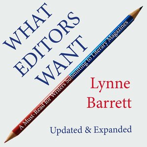 What Editors Want: A Must-Read for Writers Submitting to Literary Magazines by Lynne Barrett