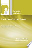The Power of the Cross: Theology and the Death of Christ in Paul, Luther and Pascal by Graham Tomlin