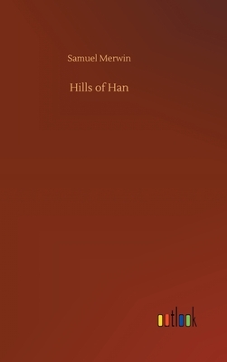Hills of Han by Samuel Merwin