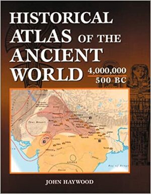 Historical Atlas of the Ancient World 4.000.000 - 500 BC by Charles Freeman, John Haywood