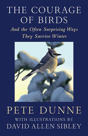 The Courage of Birds: And the Often Surprising Ways They Survive Winter by Pete Dunne