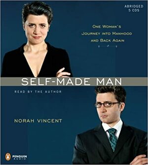 Self-Made Man: One Woman's Journey into Manhood and Back by Norah Vincent