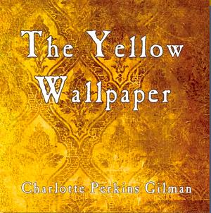 The Yellow Wall-Paper by Charlotte Perkins Gilman