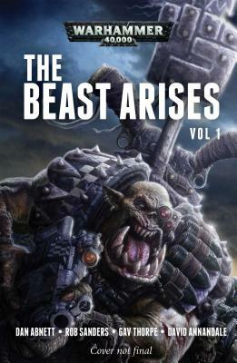 The Beast Arises: Volume 1 by Gav Thorpe, Dan Abnett, Rob Sanders, David Annandale