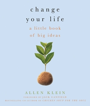 Change Your Life!: A Little Book of Big Ideas by Allen Klein