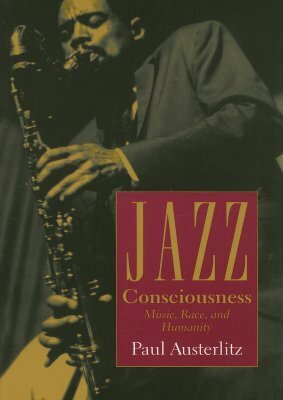 Jazz Consciousness: Music, Race, and Humanity by Paul Austerlitz