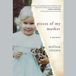 Pieces of My Mother: A Memoir by Melissa Cistaro