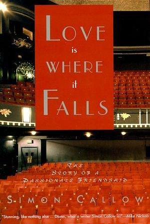 Love Is Where It Falls: The Story of a Passionate Friendship by Simon Callow, Simon Callow