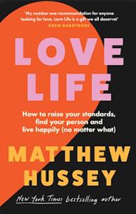 Love Life: How to Raise Your Standards, Find Your Person, and Live Happily by Matthew Hussey