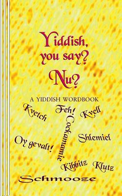 Yiddish, you say? Nu?: A Yiddish Wordbook by Sasha Newborn