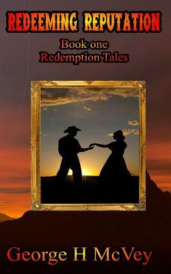 Redeeming Reputation: Redemption Tales Book One by George H. McVey Sr