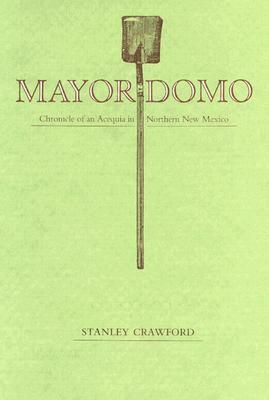 Mayordomo: Chronicle of an Acequia in Northern New Mexico by Stanley Crawford