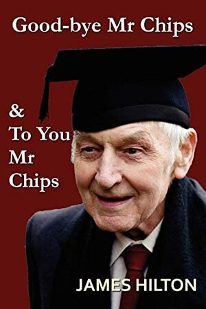 Good-Bye, Mr. Chips / To You, Mr. Chips by James Hilton