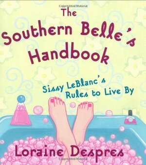 The Southern Belle's Handbook: Sissy LeBlanc's Rules to Live By by Bethann Thornburgh, Loraine Despres