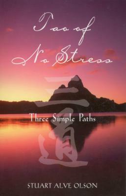 Tao of No Stress: Three Simple Paths by Stuart Alve Olson