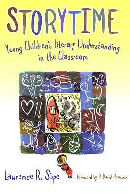 Storytime: Young Children's Literary Understanding in the Classroom by Lawrence R. Sipe