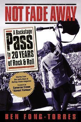 Not Fade Away: A Backstage Pass to 20 Years of Rock & Roll by Ben Fong-Torres, Ben Fong-Torres