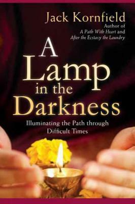 A Lamp in the Darkness: Illuminating the Path Through Difficult Times by Jack Kornfield