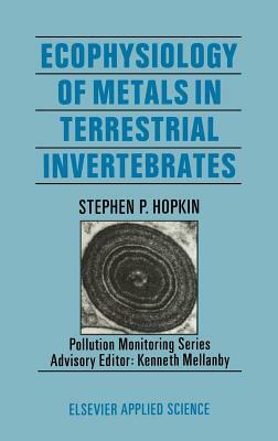 Ecophysiology of Metals in Terrestrial Invertebrates by S. P. Hopkin