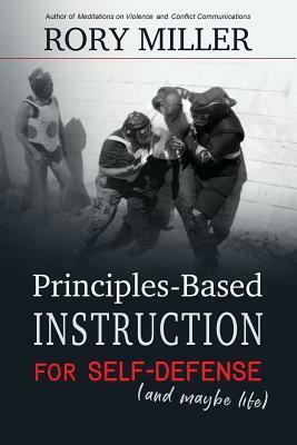 Principles-Based Instruction for Self-Defense (and maybe life) by Rory Miller