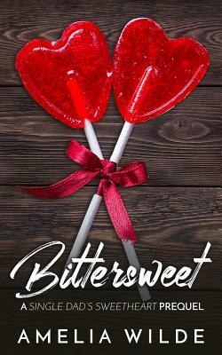 Bittersweet: A Single Dad's Sweetheart Prequel by Amelia Wilde