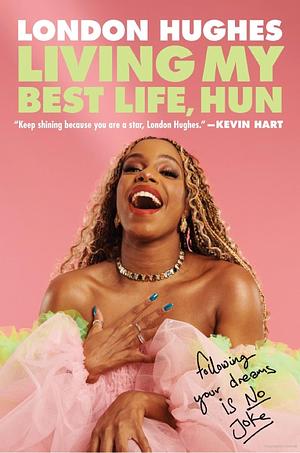 Living My Best Life, Hun: Following Your Dreams Is No Joke by London Hughes