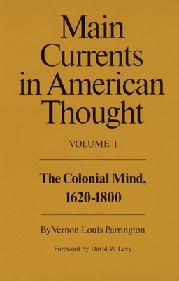 Main Currents in American Thought: The Colonial Mind, 1620-1800 by Vernon Louis Parrington