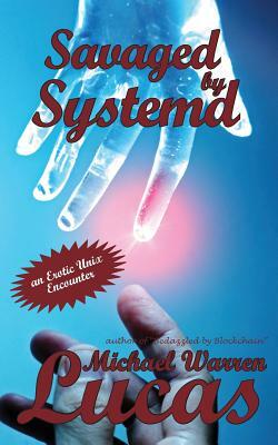 Savaged by Systemd: an Erotic Unix Encounter by Michael Warren Lucas
