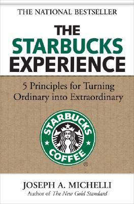 The Starbucks Experience: 5 Principles for Turning Ordinary Into Extraordinary by Joseph Michelli