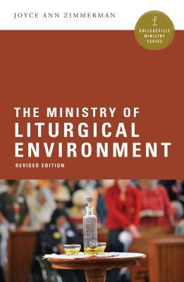 The Ministry of Liturgical Environment by Joyce Ann Zimmerman
