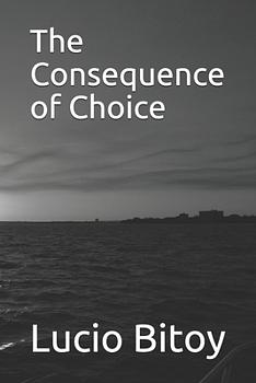 The Consequence of Choice by LUCIO MARTINO BITOY (III.), III, Lucio Martino Bitoy