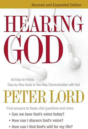 Hearing God: An Easy-to-Follow, Step-by-Step Guide to Two-Way Communication with God by Peter M. Lord