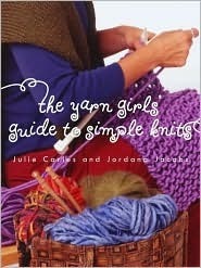 Yarn Girls' Guide to Simple Knits by Julie Carles, Daniela Tineo, Dorothy Handelman, Jordana Jacobs, Gael Cadden