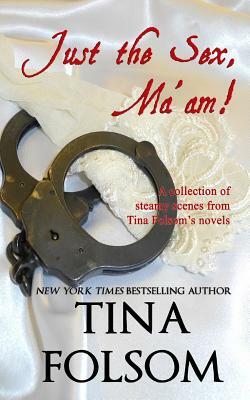 Just the Sex, Ma'am: A collection of steamy scenes from Tina Folsom's novels by Tina Folsom