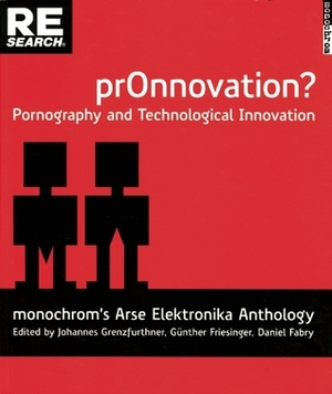 Pr0nnovation?: Pornography and Technological Innovation by Timothy Archibald, Johannes Grenzfurthner, Daniel Fabry, Gunther Friesinger