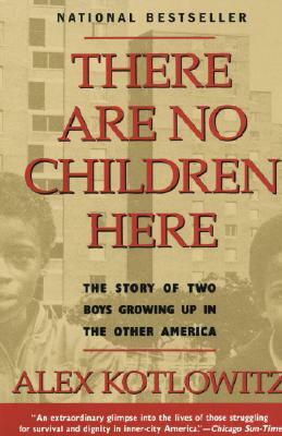 There Are No Children Here: The Story of Two Boys Growing Up in the Other America by Alex Kotlowitz