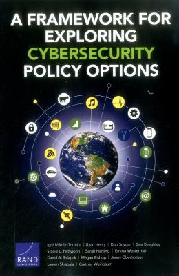 A Framework for Exploring Cybersecurity Policy Options by Igor Mikolic- Torreira, Don Snyder, Ryan Henry