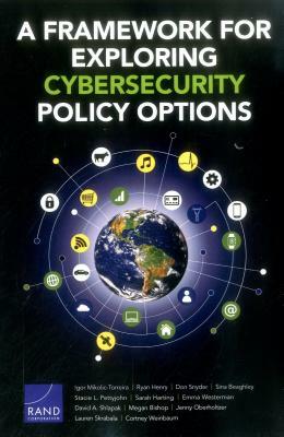 A Framework for Exploring Cybersecurity Policy Options by Don Snyder, Igor Mikolic- Torreira, Ryan Henry