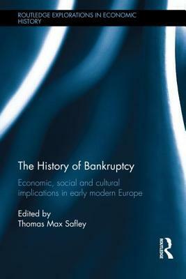 The History of Bankruptcy: Economic, Social and Cultural Implications in Early Modern Europe by Thomas Max Safley