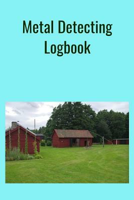 Metal Detecting Logbook: The PERFECT place to keep track of your finds/treasures. Pre-formatted, just waiting for you to go detecting! by T. &. K. Publishing