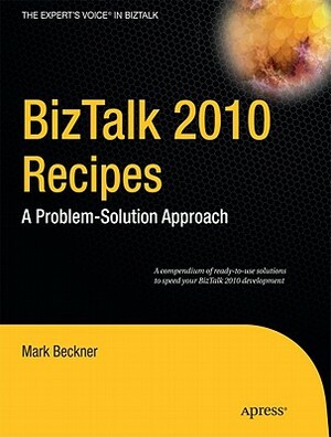 BizTalk 2010 Recipes: A Problem-Solution Approach by Ben Goeltz, Brandon Gross, Mark Beckner