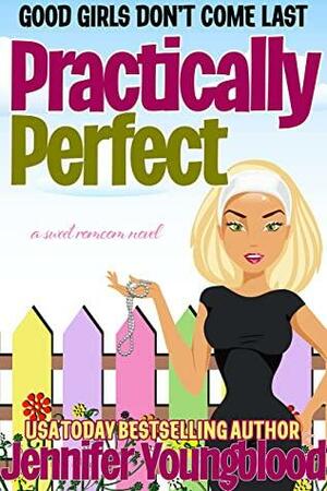 Practically Perfect: A Sweet Romcom Novel (Good Girls Don't Come Last) by Jennifer Youngblood